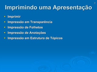 7
Imprimindo uma Apresentação
 Imprimir
 Impressão em Transparência
 Impressão de Folhetos
 Impressão de Anotações
 Impressão em Estrutura de Tópicos
 