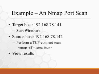 Example – An Nmap Port Scan
• Target host: 192.168.78.141
– Start Wireshark
• Source host: 192.168.78.142
– Perform a TCP-connect scan
•nmap –sT <target host>
• View results
 
