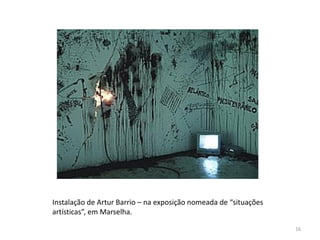 Instalação de Artur Barrio – na exposição nomeada de “situações
artísticas”, em Marselha.

                                                                  16
 