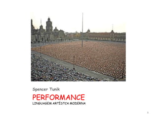 Spencer Tunik

PERFORMANCE
LINGUAGEM ARTÍSTCA MODERNA

                             8
 