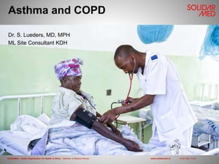 SolidarMed – Swiss Organisation for Health in Africa (Member of Medicus Mundi) www.solidarmed.ch 19.03.2024 16:35 1
Asthma and COPD
Dr. S. Lueders, MD, MPH
ML Site Consultant KDH
 
