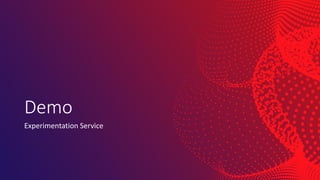 Demo
Experimentation Service
 