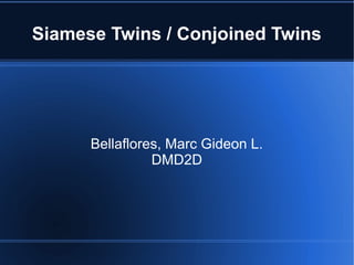 Siamese Twins / Conjoined Twins




      Bellaflores, Marc Gideon L.
                DMD2D
 