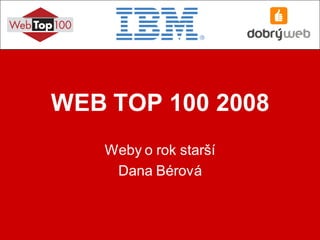 WEB TOP 100 2008
   Weby o rok starší
    Dana Bérová
 