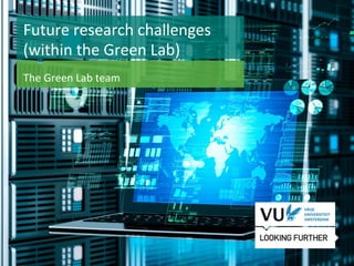 1 Het begint met een idee
Future research challenges
(within the Green Lab)
The Green Lab team
 