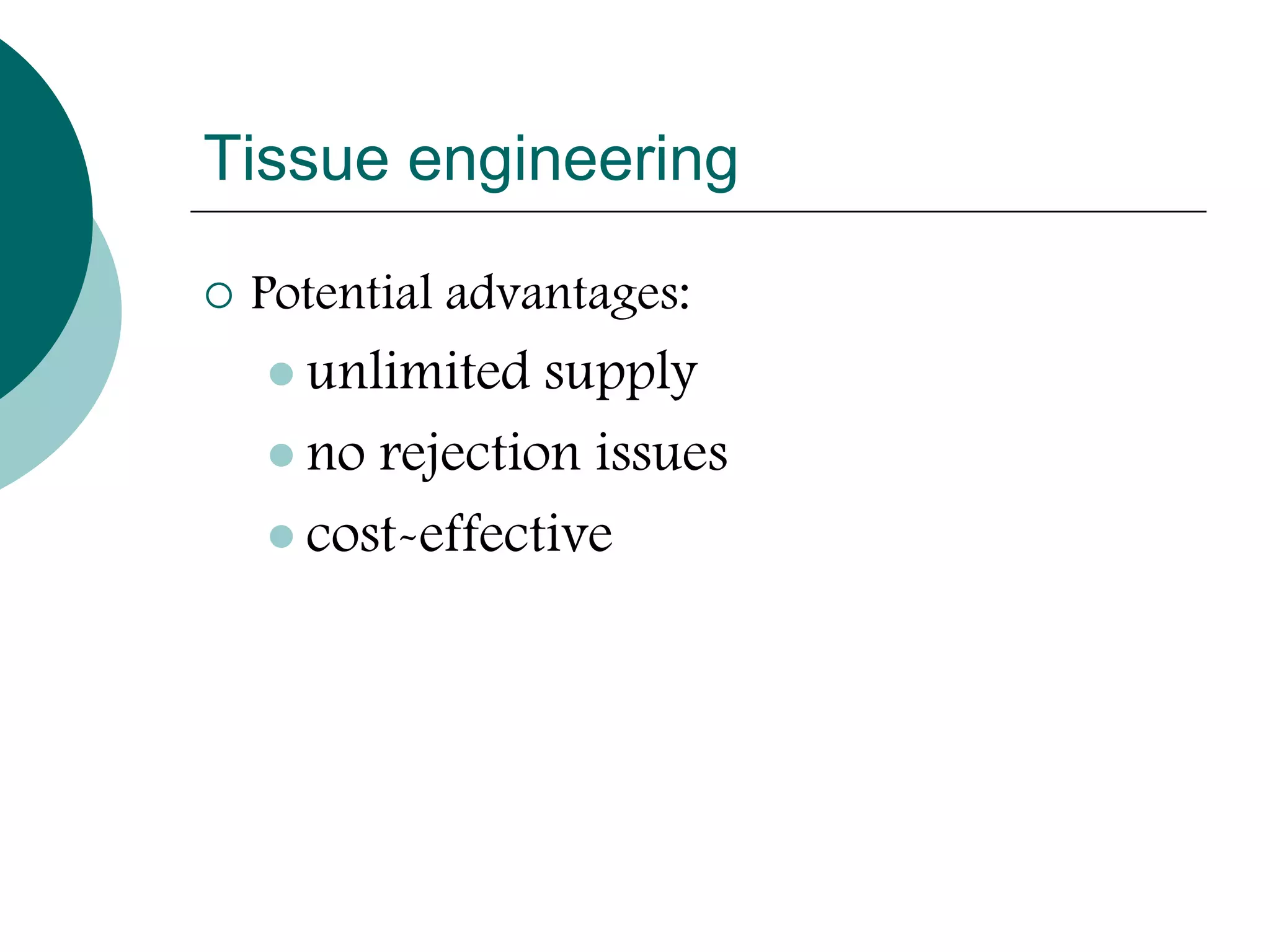 Tissue engineering


Potential advantages:
 unlimited

supply
 no rejection issues
 cost-effective

 