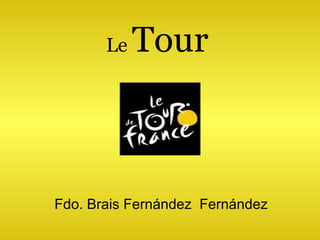 Le  Tour   Fdo. Brais Fernández  Fernández 