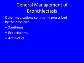 General Management of
          Bronchiectasis
Other medications commonly prescribed
by the physician
• Xanthines
• Expectorants
• Antibiotics
 