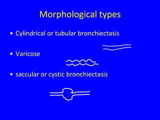 Morphological types
• Cylindrical or tubular bronchiectasis

• Varicose

• saccular or cystic bronchiectasis
 