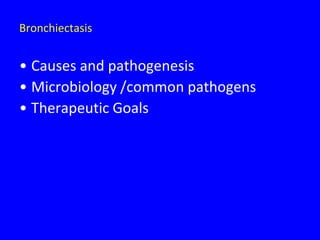 Bronchiectasis


• Causes and pathogenesis
• Microbiology /common pathogens
• Therapeutic Goals
 