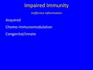 Impaired Immunity
              Ineffective inflammation

Acquired
Chemo-immunomodulation
Congenital/innate
 