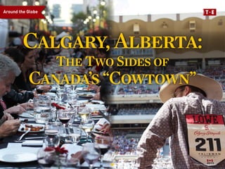 Calgary, Alberta:
The Two Sides of
Canada’s “Cowtown”
Around the Globe
Photos by Stacey McLeod
 