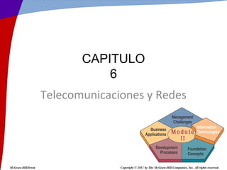 CAPITULO
                               6
                    Telecomunicaciones y Redes




McGraw-Hill/Irwin                 Copyright © 2011 by The McGraw-Hill Companies, Inc. All rights reserved.
 