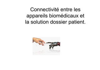 Connectivité entre les
 appareils biomédicaux et
la solution dossier patient.
 