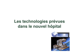 Les technologies prévues
 dans le nouvel hôpital
 