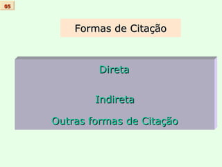 Formas de Citação 05   Direta Indireta Outras formas de Citação 