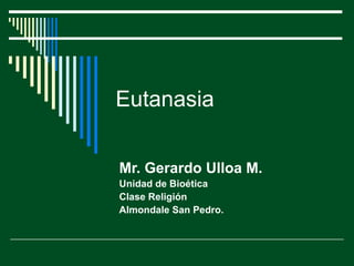 Eutanasia


Mr. Gerardo Ulloa M.
Unidad de Bioética
Clase Religión
Almondale San Pedro.
 