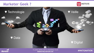 Marketer Geek ?
♥ Technologie
♥ Data
♥ Veille
♥ Digital
 