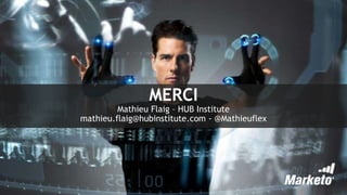 MERCI
Mathieu Flaig – HUB Institute
mathieu.flaig@hubinstitute.com - @Mathieuflex
 