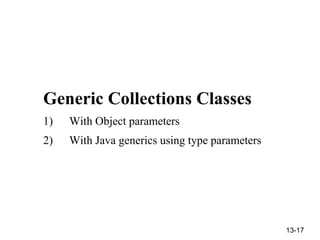 13-17
Generic Collections Classes
1) With Object parameters
2) With Java generics using type parameters
 