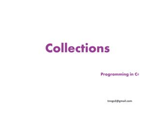 Collections
         Programming in C#




            tnngo2@gmail.com
 