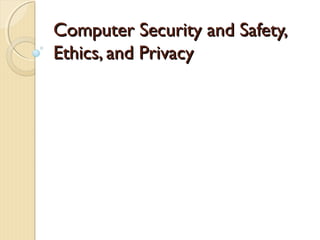 Computer Security and Safety,Computer Security and Safety,
Ethics, and PrivacyEthics, and Privacy
 