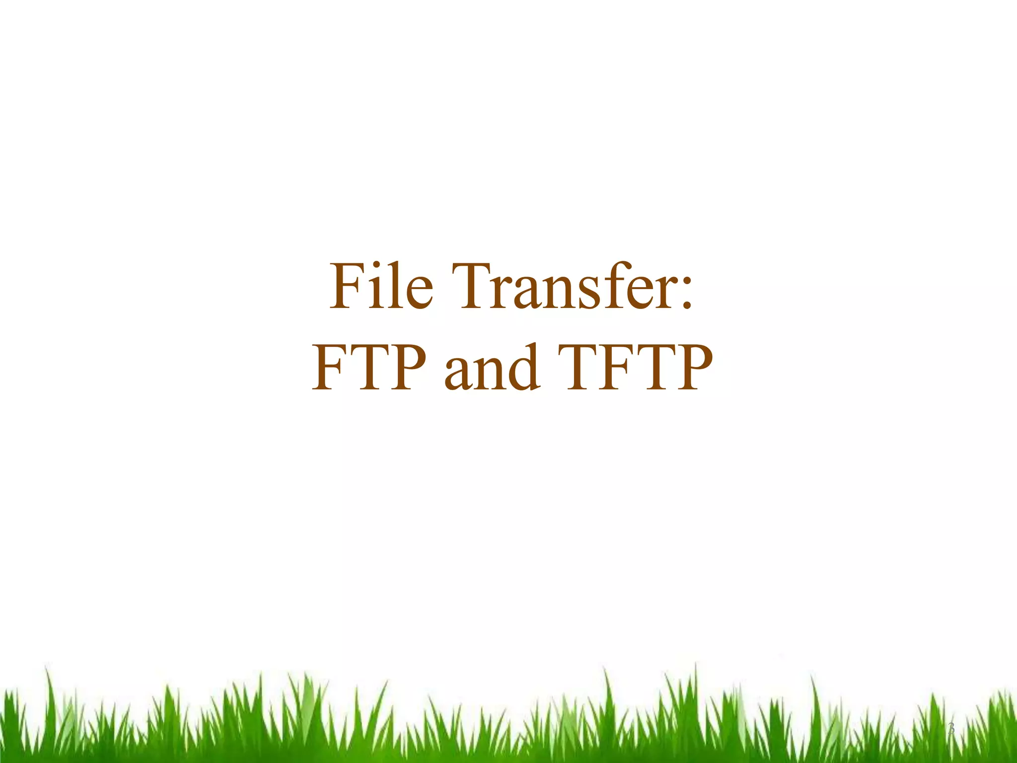 3
File Transfer:
FTP and TFTP
 