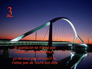 3 Si quelqu’un ne t’aime pas comme tu le souhaites,  ça ne veut pas dire qu’il ne t’aime pas de toute son âme 