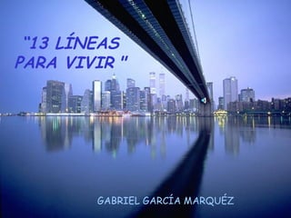 “ 13 LÍNEAS PARA VIVIR   &quot; GABRIEL GARCÍA MARQUÉZ  
