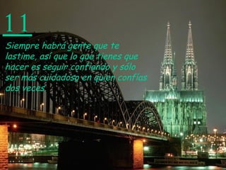 11 Siempre habrá gente que te lastime, así que lo que tienes que hacer es seguir confiando y sólo ser más cuidadoso en quien confías dos veces. 