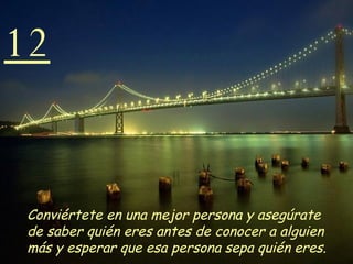 12 Conviértete en una mejor persona y asegúrate de saber quién eres antes de conocer a alguien más y esperar que esa persona sepa quién eres.   