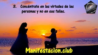 3. Concéntrate en las virtudes de las
personas y no en sus fallas.
Manifestacion.club
 