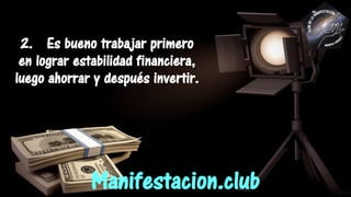 2. Es bueno trabajar primero
en lograr estabilidad financiera,
luego ahorrar y después invertir.
Manifestacion.club
 