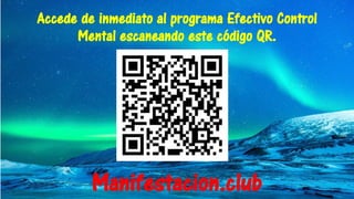 Accede de inmediato al programa Efectivo Control
Mental escaneando este código QR.
Manifestacion.club
 