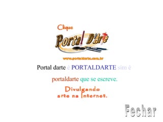 Portal darte   é   PORTALDARTE   sim é  portaldarte   que se escreve. Fechar 