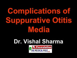 Complications of
Suppurative Otitis
Media
Dr. Vishal Sharma
 