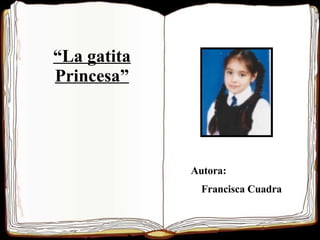 Autora:  Francisca Cuadra “ La gatita Princesa” 