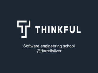 Software engineering school
@darrellsilver
 