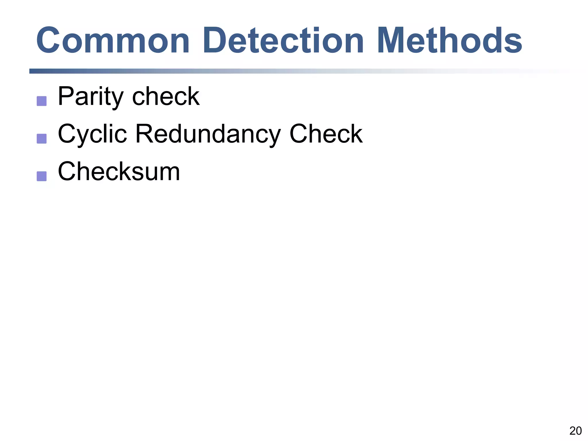 20
Common Detection Methods
 Parity check
 Cyclic Redundancy Check
 Checksum
 