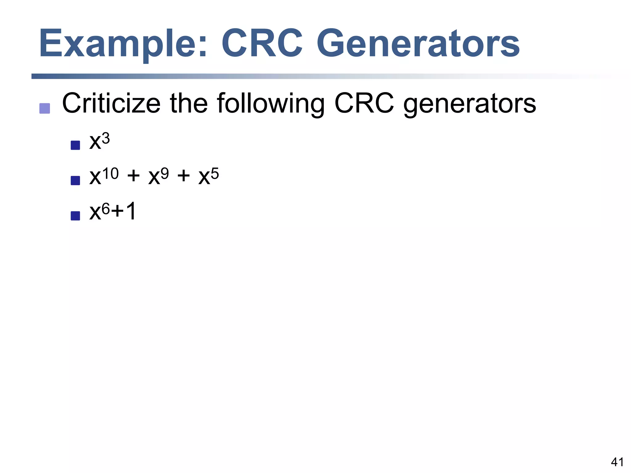 41
Example: CRC Generators
 Criticize the following CRC generators
 x3
 x10 + x9 + x5
 x6+1
 