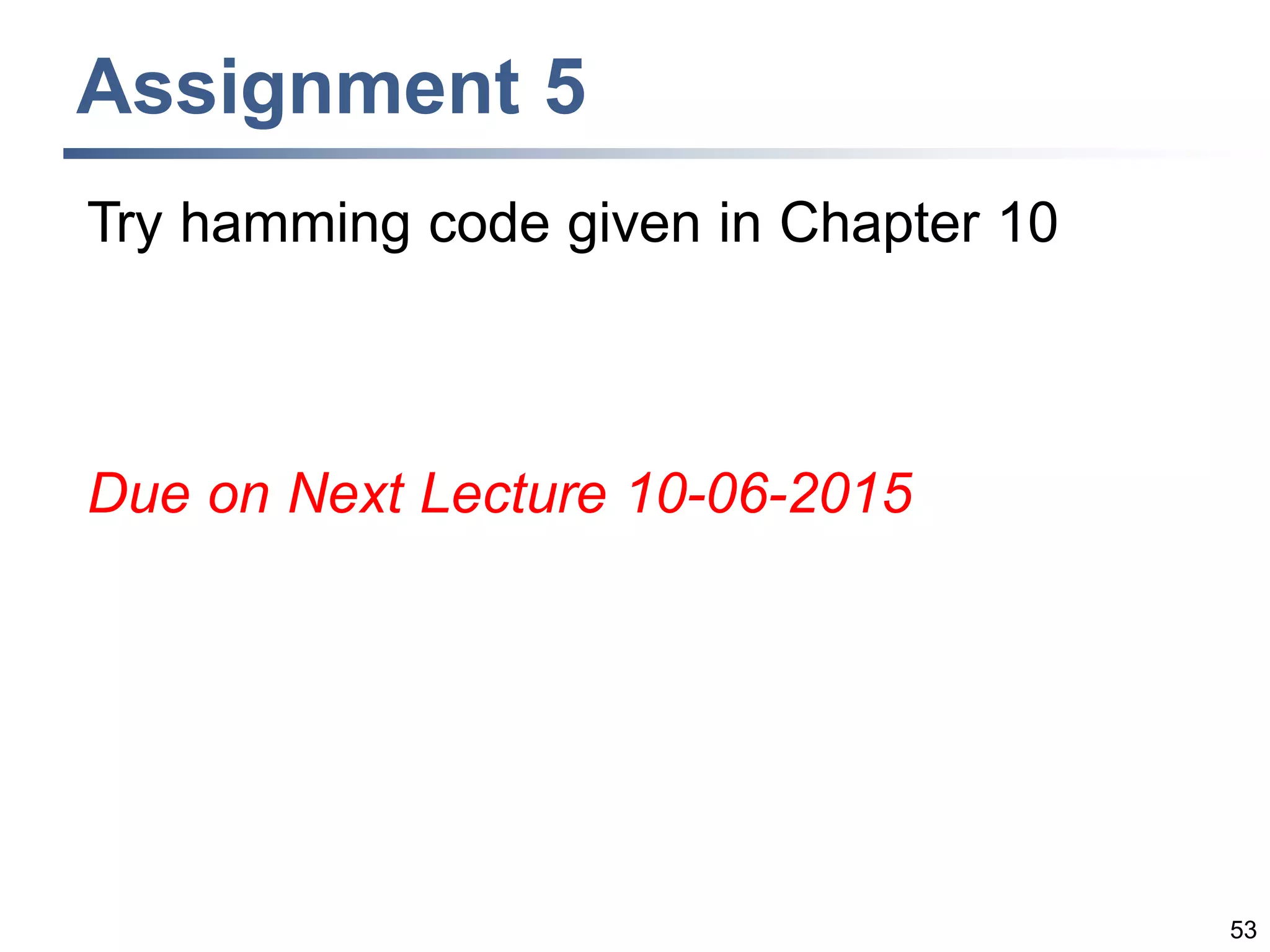 Assignment 5
53
Try hamming code given in Chapter 10
Due on Next Lecture 10-06-2015
 