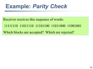 23
Example: Parity Check
Receiver receives this sequence of words:
11111110 11011110 11101100 11011000 11001001
Which blocks are accepted? Which are rejected?
 