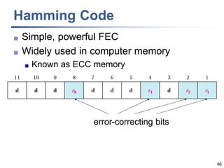 46
Hamming Code
 Simple, powerful FEC
 Widely used in computer memory
 Known as ECC memory
error-correcting bits
 