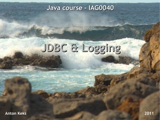 Java course - IAG0040




             JDBC & Logging




Anton Keks                            2011
 