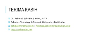TERIMA KASIH
 Dr. Achmad Solichin, S.Kom., M.T.I.
 Fakultas Teknologi Informasi, Universitas Budi Luhur
 achmatim@gmail.com | Achmad.Solichin@budiluhur.ac.id
 http://achmatim.net
 
