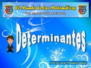 Determinantes Prof. Lic. Javier Velásquez Espinoza 