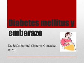 Diabetes mellitus y
embarazo
Dr. Jesús Samuel Cisneros González
R1MF
 