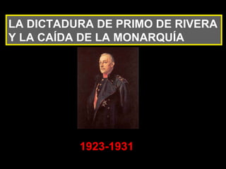 LA DICTADURA DE PRIMO DE RIVERA Y LA CAÍDA DE LA MONARQUÍA 1923-1931 