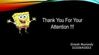 Thank You For Your
Attention !!!
-Dinesh Muniandy
313106410013
 