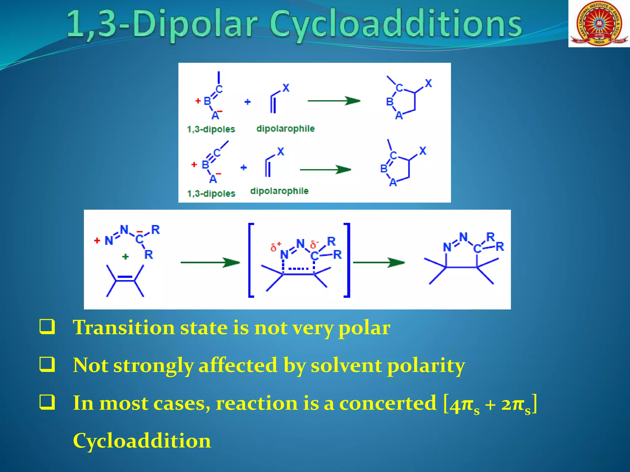  Transition state is not very polar
 Not strongly affected by solvent polarity
 In most cases, reaction is a concerted [4πs + 2πs]
Cycloaddition
 